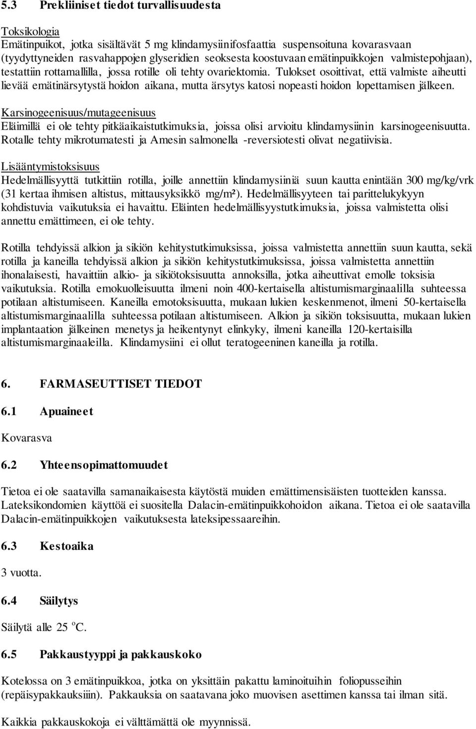 Tulokset osoittivat, että valmiste aiheutti lievää emätinärsytystä hoidon aikana, mutta ärsytys katosi nopeasti hoidon lopettamisen jälkeen.