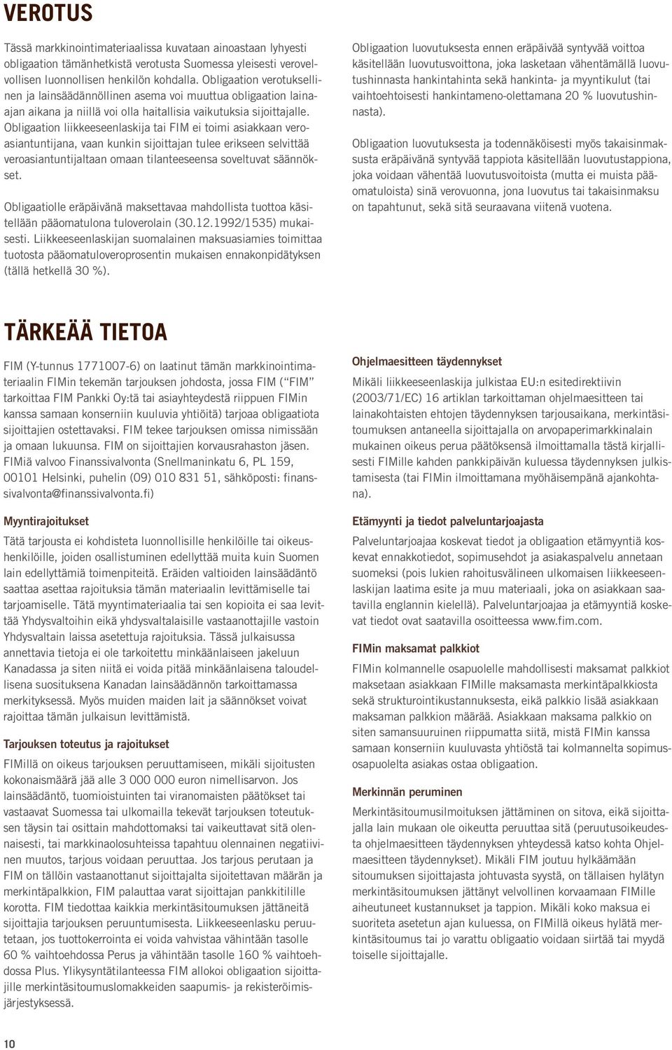 Obligaation liikkeeseenlaskija tai FIM ei toimi asiakkaan veroasiantuntijana, vaan kunkin sijoittajan tulee erikseen selvittää veroasiantuntijaltaan omaan tilanteeseensa soveltuvat säännökset.