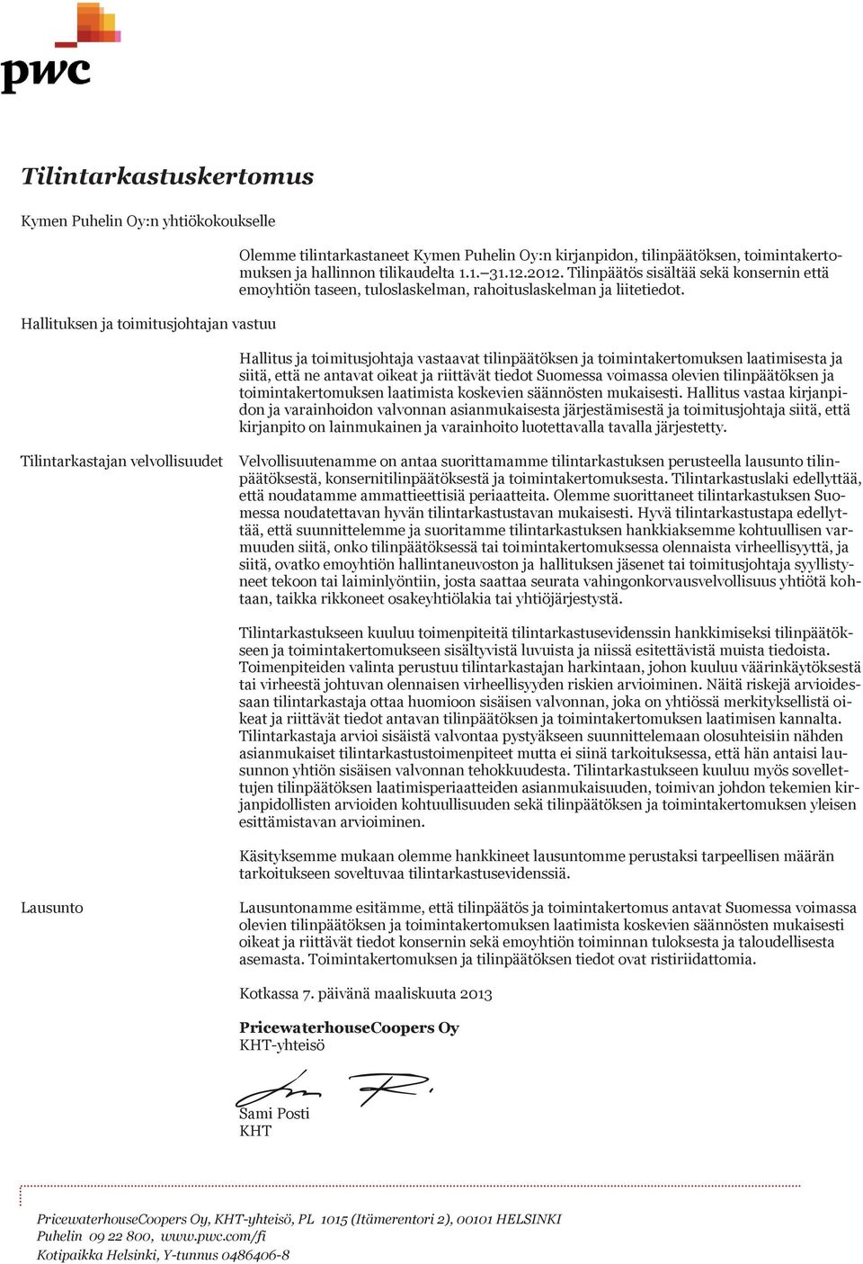 Hallitus ja vastaavat tilinpäätöksen ja toimintakertomuksen laatimisesta ja siitä, että ne antavat oikeat ja riittävät tiedot Suomessa voimassa olevien tilinpäätöksen ja toimintakertomuksen