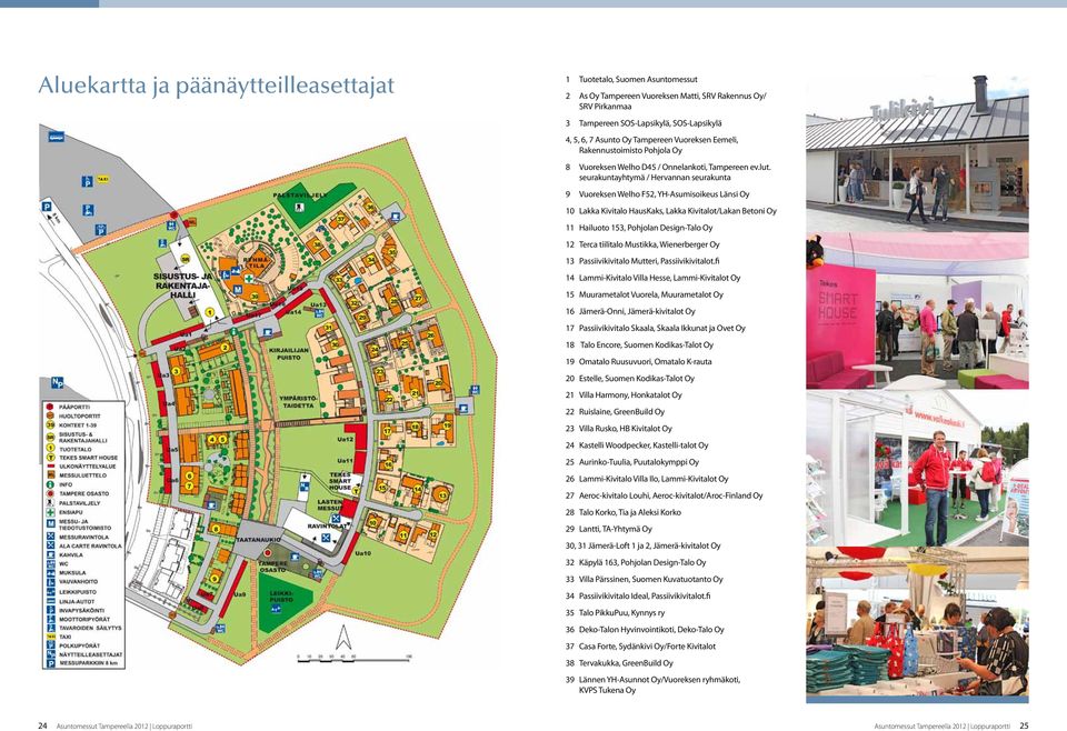 seurakuntayhtymä / Hervannan seurakunta 9 Vuoreksen Welho F52, YH-Asumisoikeus Länsi Oy 10 Lakka Kivitalo HausKaks, Lakka Kivitalot/Lakan Betoni Oy 11 Hailuoto 153, Pohjolan Design-Talo Oy 12 Terca