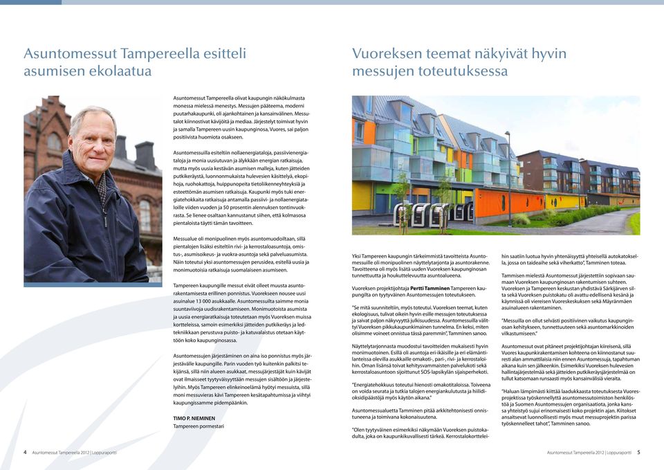 Järjestelyt toimivat hyvin ja samalla Tampereen uusin kaupunginosa, Vuores, sai paljon positiivista huomiota osakseen.
