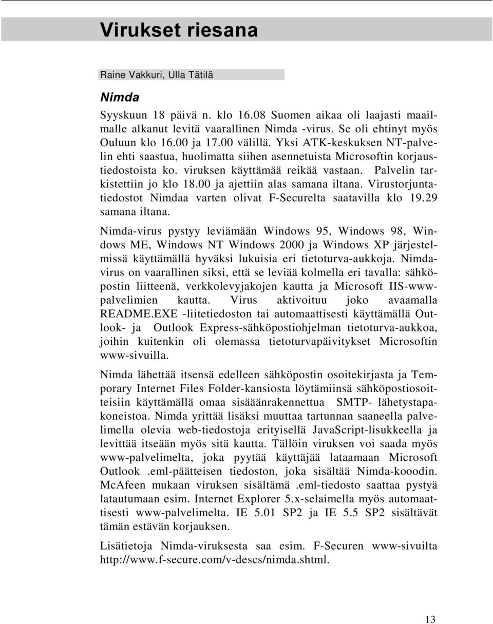 Palvelin tarkistettiin jo klo 18.00 ja ajettiin alas samana iltana. Virustorjuntatiedostot Nimdaa varten olivat F-Securelta saatavilla klo 19.29 samana iltana.