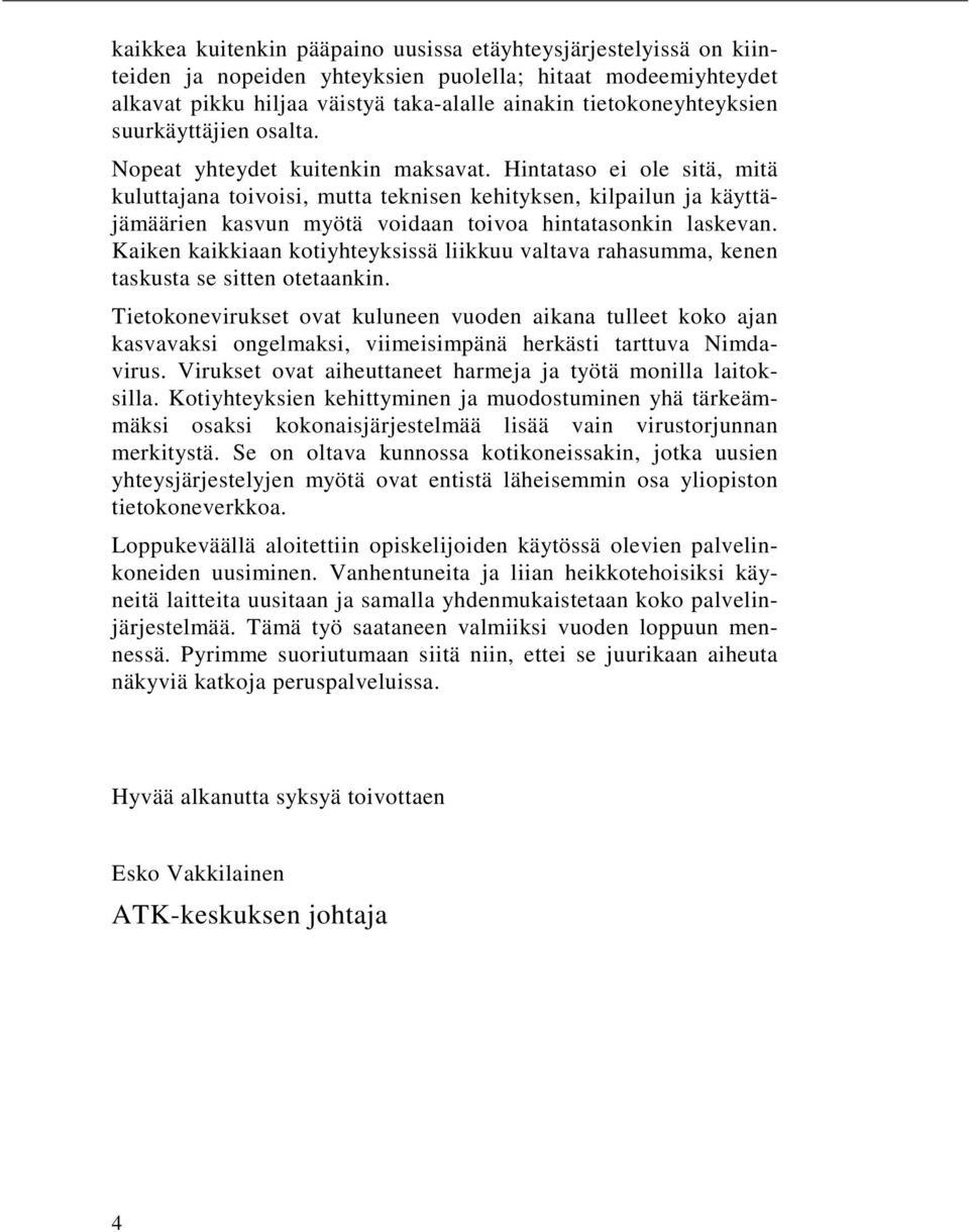 Hintataso ei ole sitä, mitä kuluttajana toivoisi, mutta teknisen kehityksen, kilpailun ja käyttäjämäärien kasvun myötä voidaan toivoa hintatasonkin laskevan.