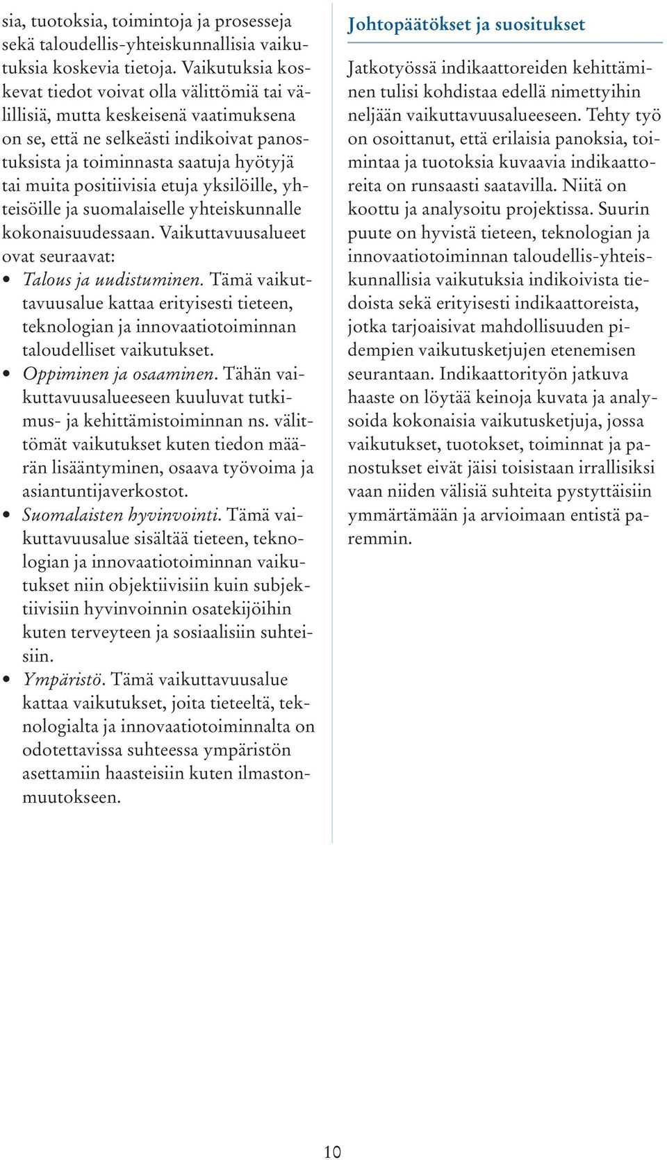 positiivisia etuja yksilöille, yhteisöille ja suomalaiselle yhteiskunnalle kokonaisuudessaan. Vaikuttavuusalueet ovat seuraavat: Talous ja uudistuminen.