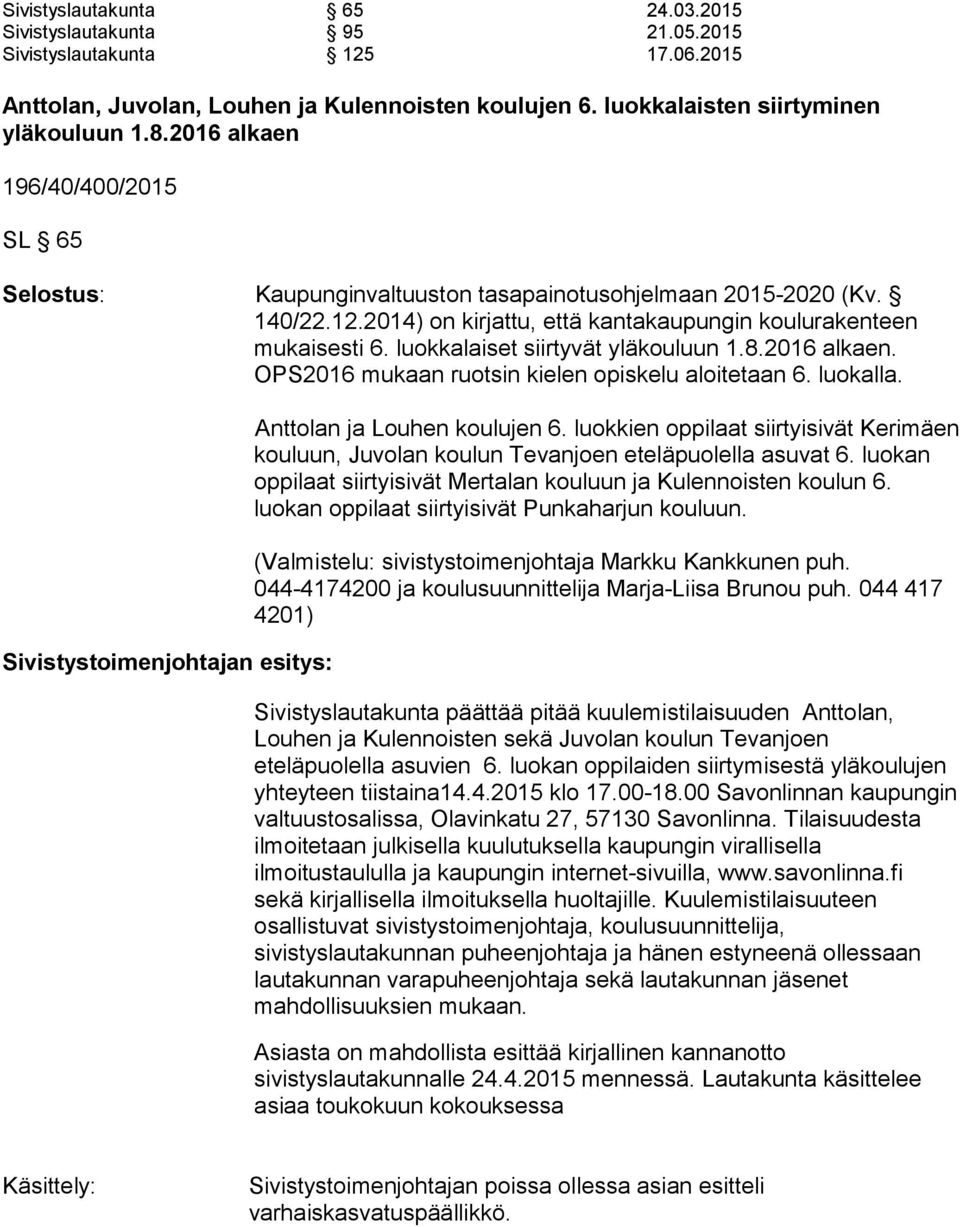 luokkalaiset siirtyvät yläkouluun 1.8.2016 alkaen. OPS2016 mukaan ruotsin kielen opiskelu aloitetaan 6. luokalla. Sivistystoimenjohtajan esitys: Anttolan ja Louhen koulujen 6.