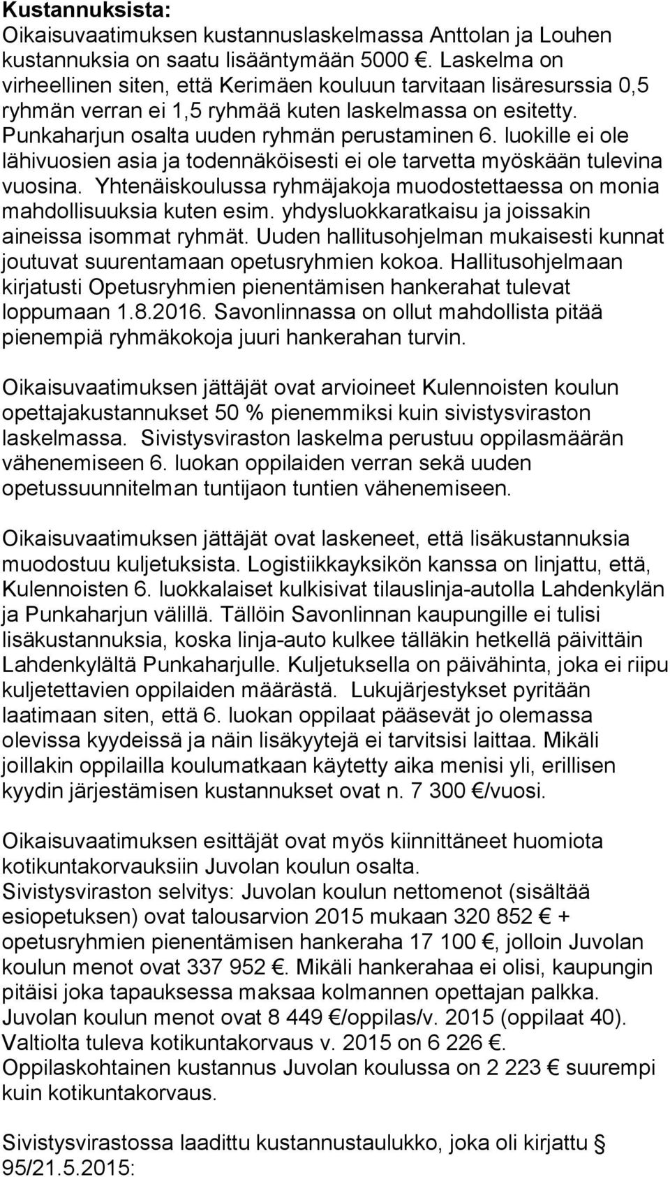 luokille ei ole lähivuosien asia ja todennäköisesti ei ole tarvetta myöskään tulevina vuosina. Yhtenäiskoulussa ryhmäjakoja muodostettaessa on monia mahdollisuuksia kuten esim.