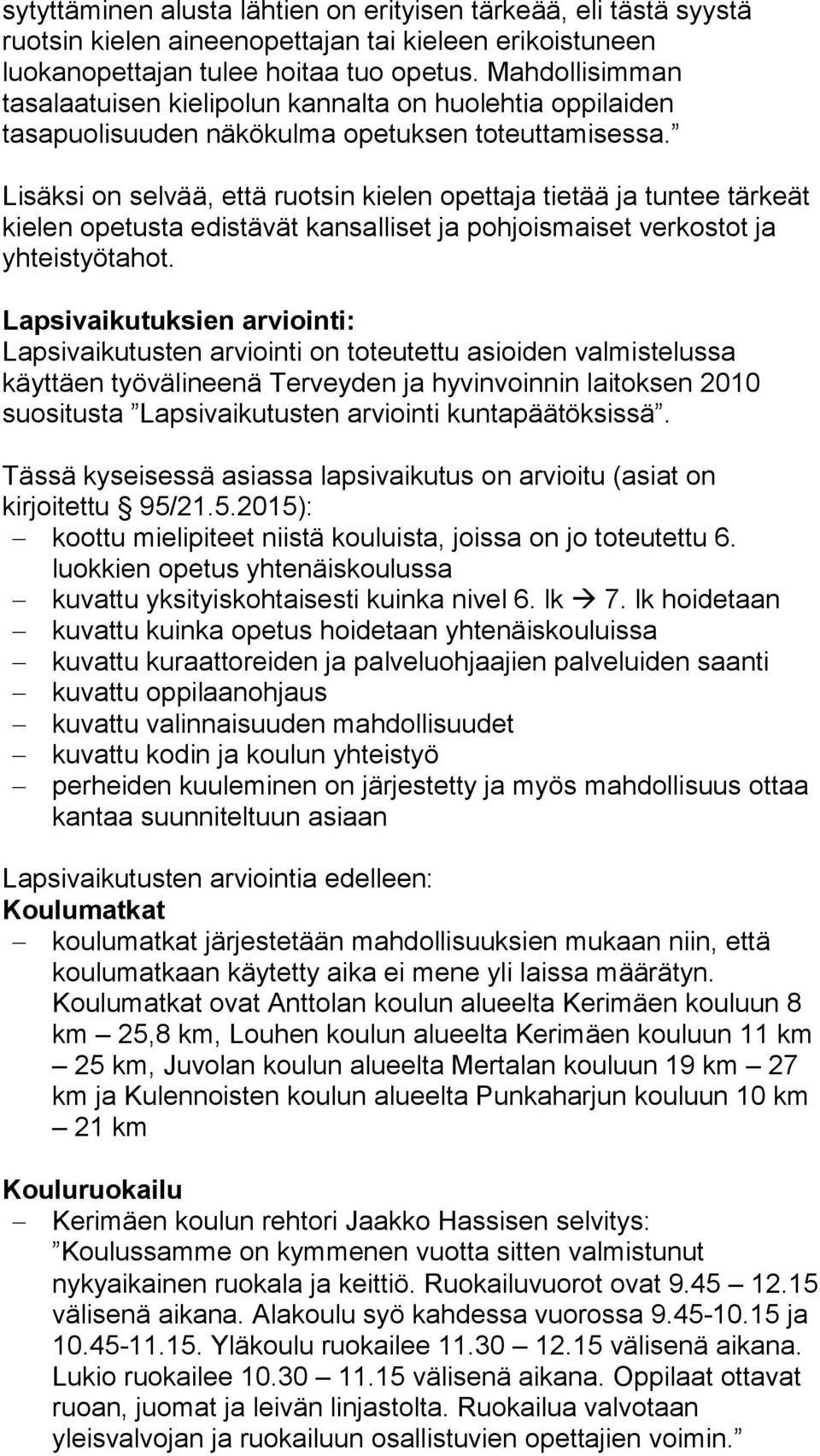 Lisäksi on selvää, että ruotsin kielen opettaja tietää ja tuntee tärkeät kielen opetusta edistävät kansalliset ja pohjoismaiset verkostot ja yhteistyötahot.