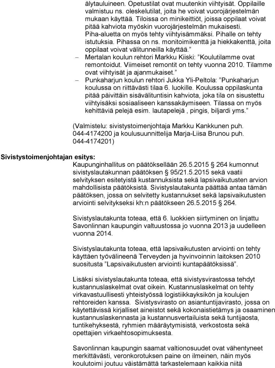 monitoimikenttä ja hiekkakenttä, joita oppilaat voivat välitunneilla käyttää. Mertalan koulun rehtori Markku Kiiski: Koulutilamme ovat remontoidut. Viimeiset remontit on tehty vuonna 2010.