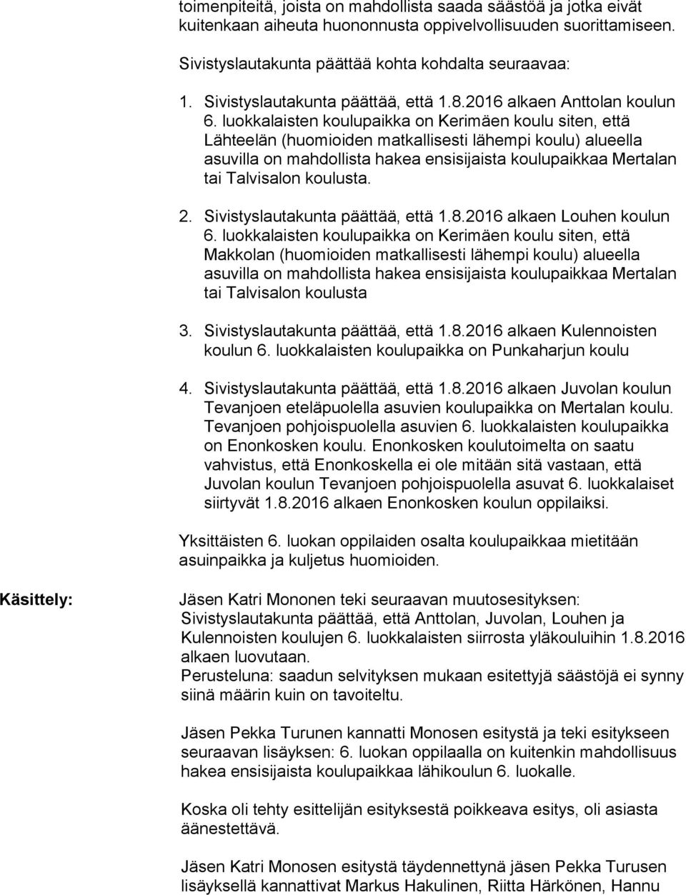 luokkalaisten koulupaikka on Kerimäen koulu siten, että Lähteelän (huomioiden matkallisesti lähempi koulu) alueella asuvilla on mahdollista hakea ensisijaista koulupaikkaa Mertalan tai Talvisalon