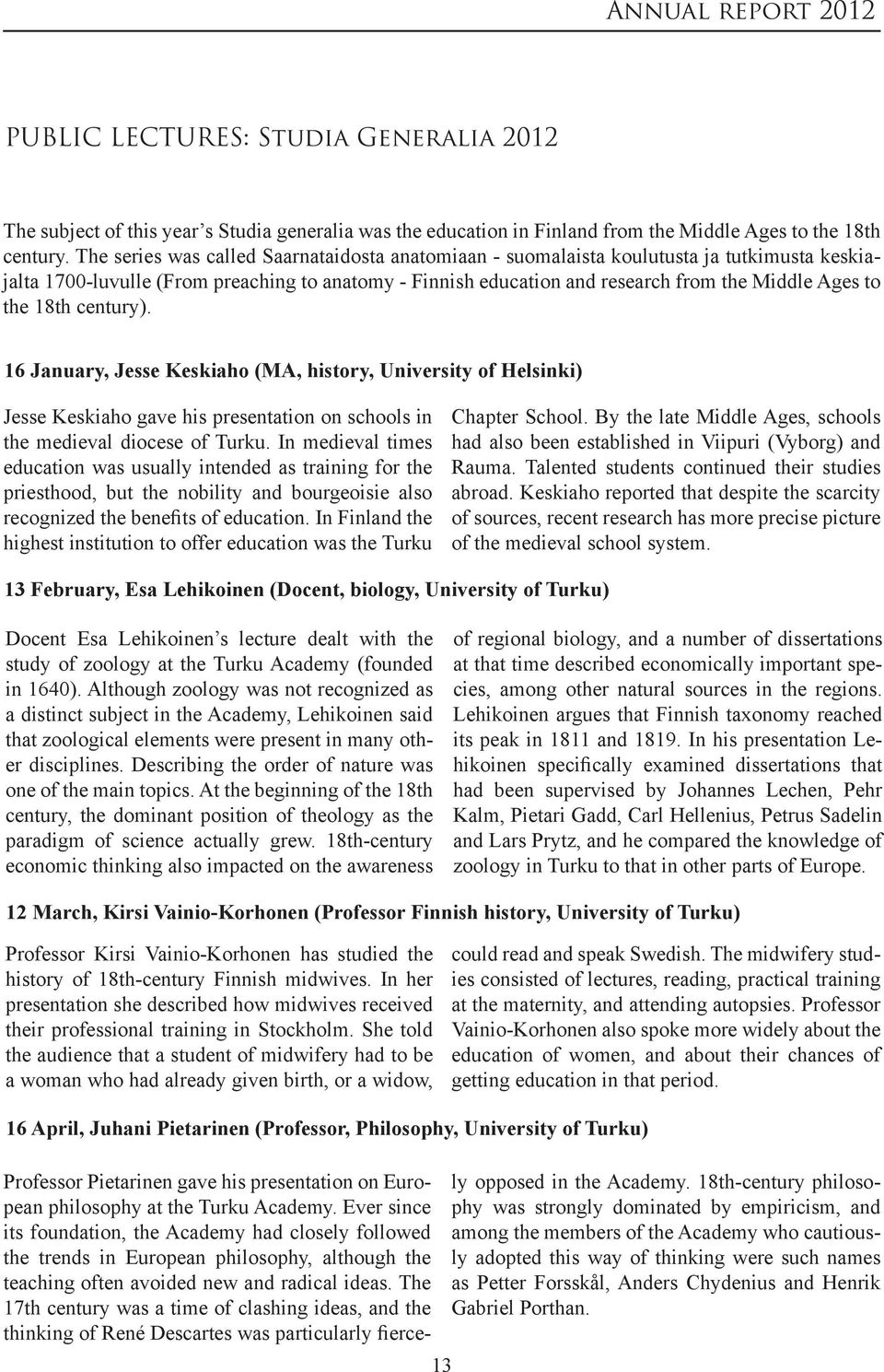 18th century). 16 January, Jesse Keskiaho (MA, history, University of Helsinki) Jesse Keskiaho gave his presentation on schools in the medieval diocese of Turku.