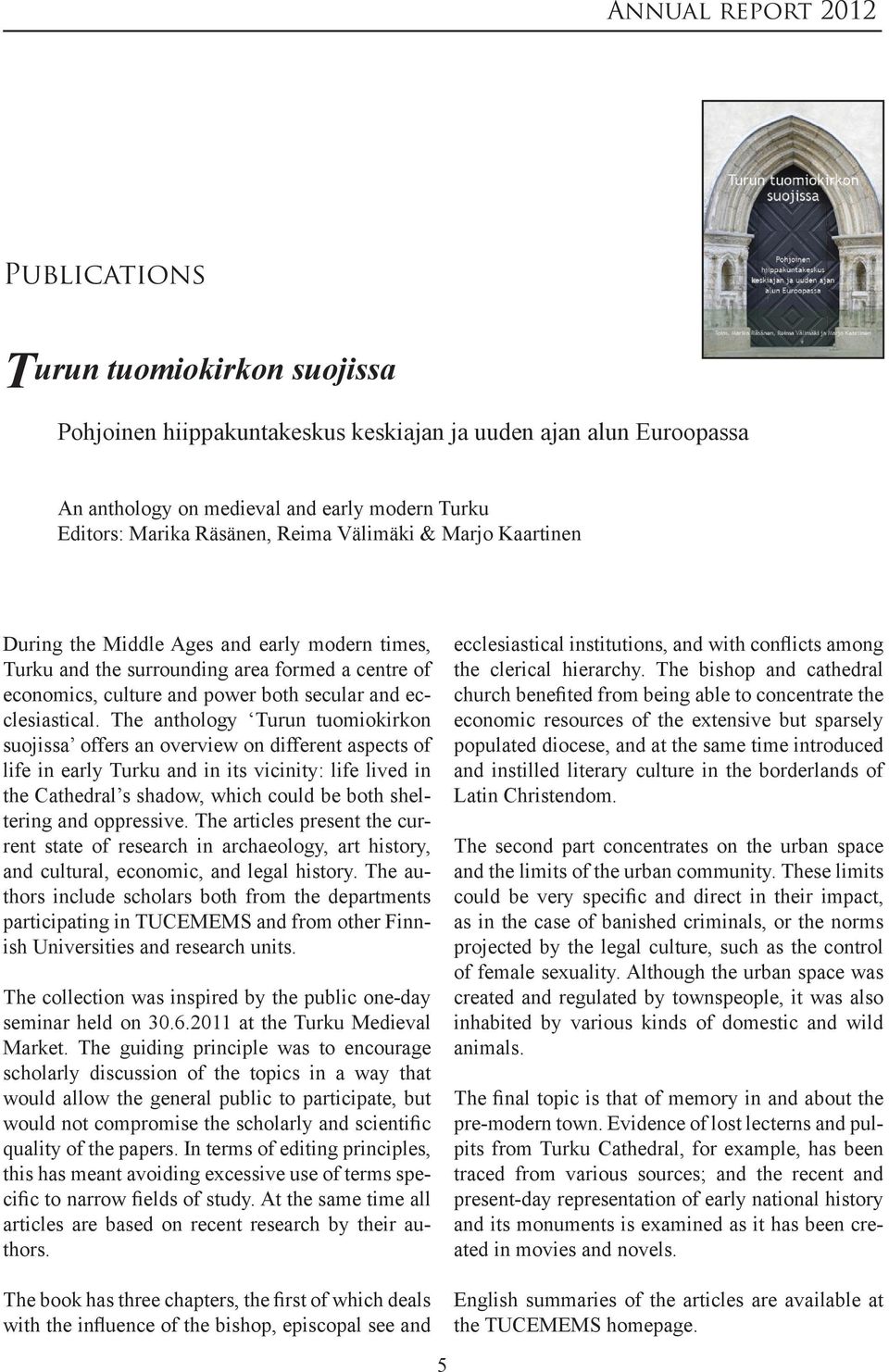 The anthology Turun tuomiokirkon suojissa offers an overview on different aspects of life in early Turku and in its vicinity: life lived in the Cathedral s shadow, which could be both sheltering and