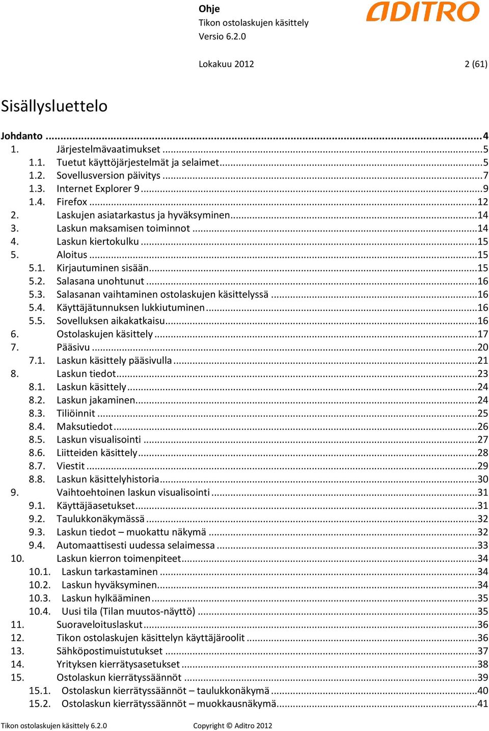 3. Salasanan vaihtaminen ostolaskujen käsittelyssä... 16 5.4. Käyttäjätunnuksen lukkiutuminen... 16 5.5. Sovelluksen aikakatkaisu... 16 6. Ostolaskujen käsittely... 17 7. Pääsivu... 20 7.1. Laskun käsittely pääsivulla.