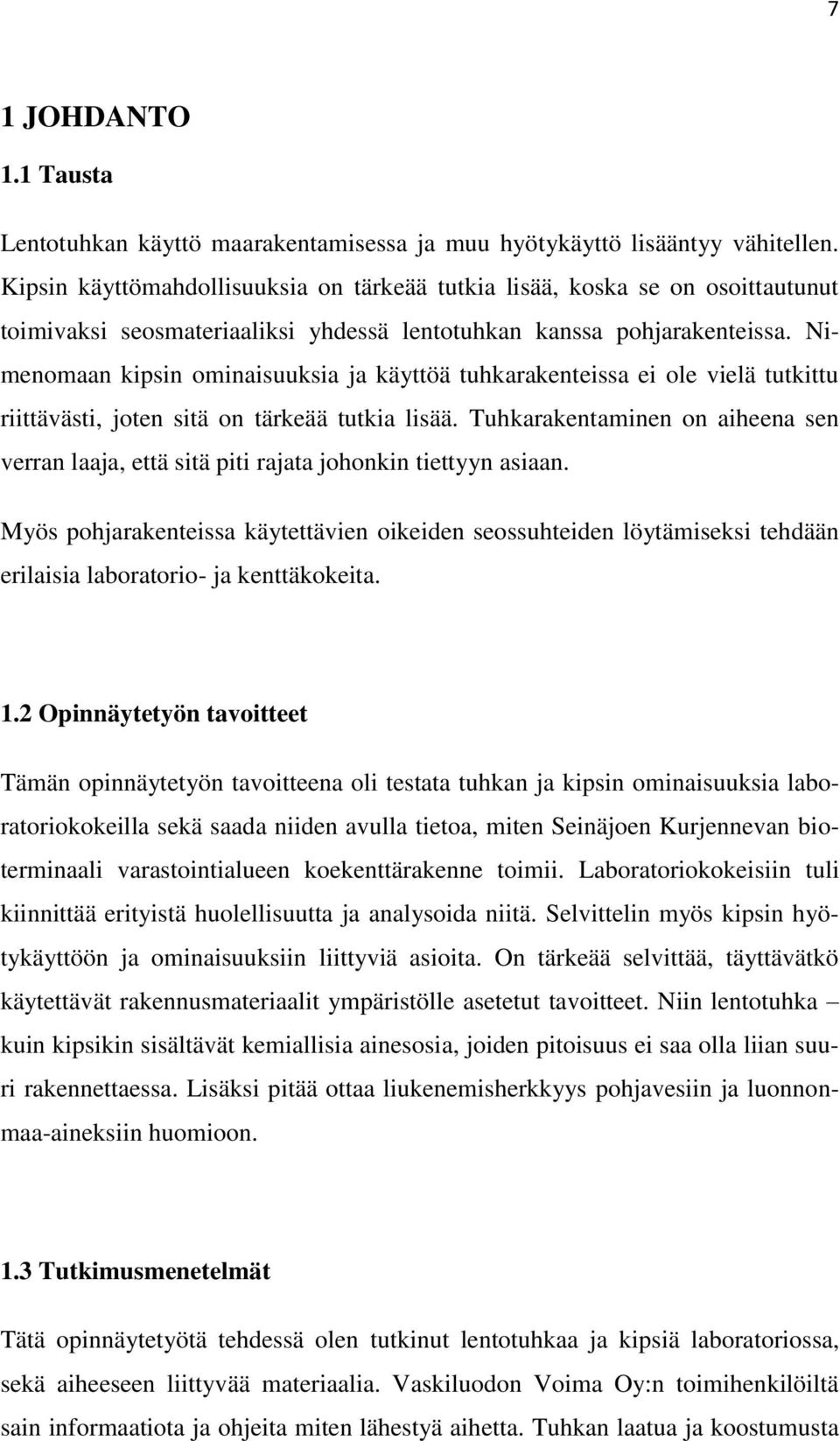 Nimenomaan kipsin ominaisuuksia ja käyttöä tuhkarakenteissa ei ole vielä tutkittu riittävästi, joten sitä on tärkeää tutkia lisää.