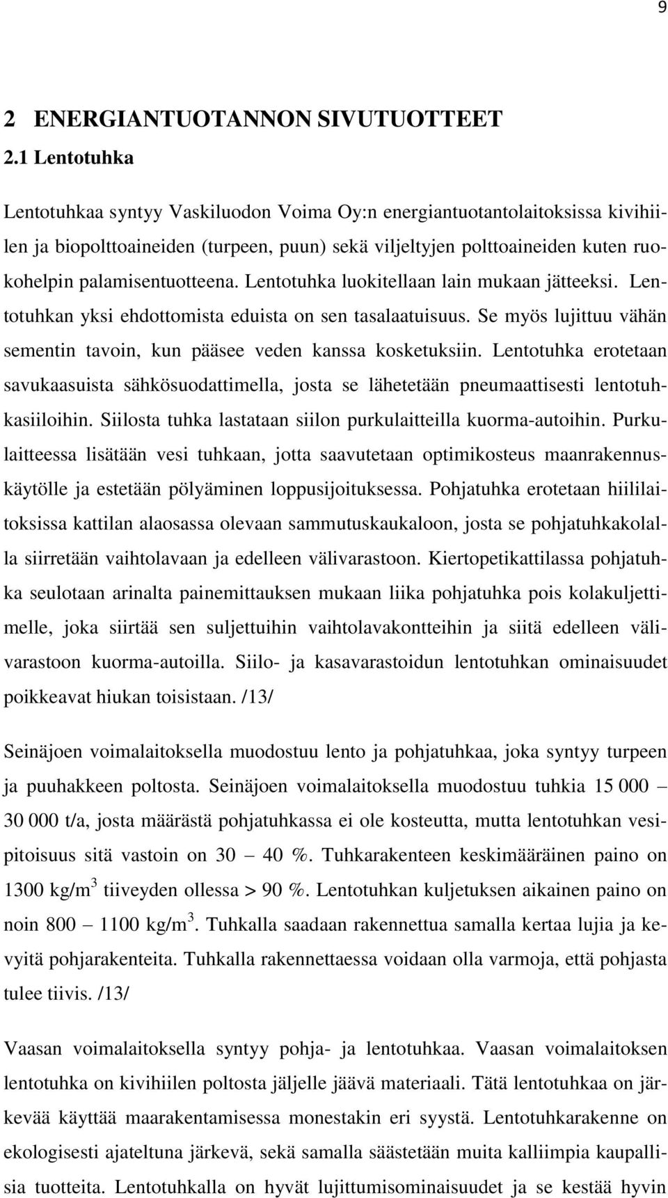 Lentotuhka luokitellaan lain mukaan jätteeksi. Lentotuhkan yksi ehdottomista eduista on sen tasalaatuisuus. Se myös lujittuu vähän sementin tavoin, kun pääsee veden kanssa kosketuksiin.