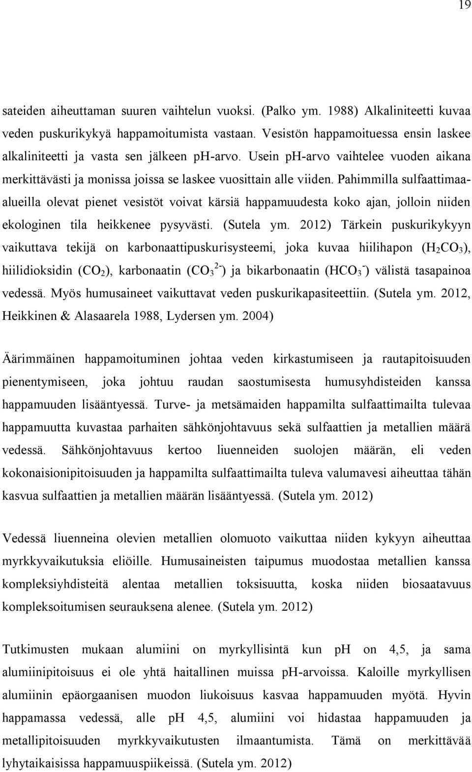 Pahimmilla sulfaattimaaalueilla olevat pienet vesistöt voivat kärsiä happamuudesta koko ajan, jolloin niiden ekologinen tila heikkenee pysyvästi. (Sutela ym.
