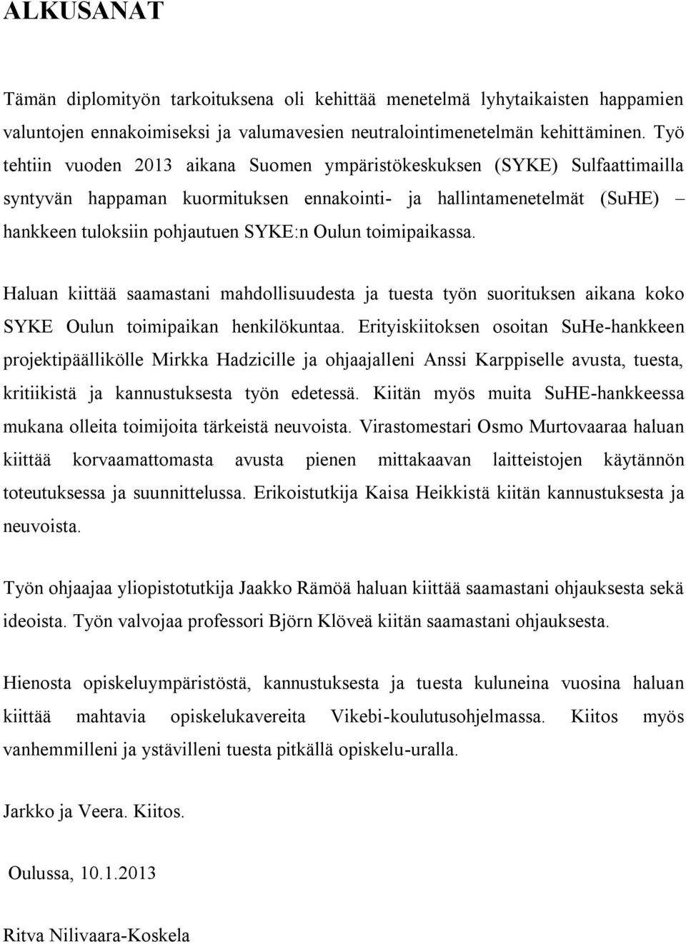 toimipaikassa. Haluan kiittää saamastani mahdollisuudesta ja tuesta työn suorituksen aikana koko SYKE Oulun toimipaikan henkilökuntaa.