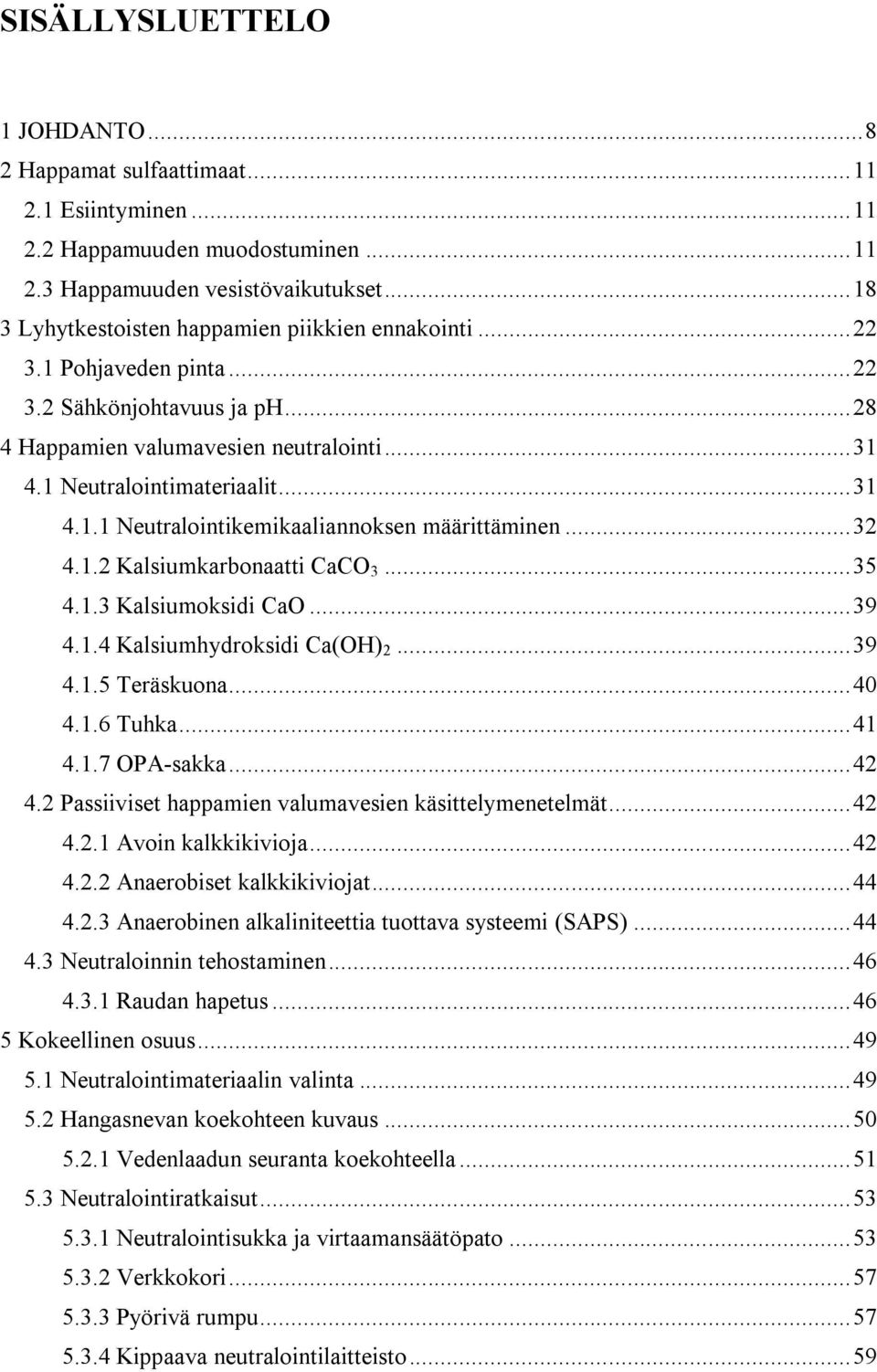 .. 32 4.1.2 Kalsiumkarbonaatti CaCO 3... 35 4.1.3 Kalsiumoksidi CaO... 39 4.1.4 Kalsiumhydroksidi Ca(OH) 2... 39 4.1.5 Teräskuona... 40 4.1.6 Tuhka... 41 4.1.7 OPA-sakka... 42 4.