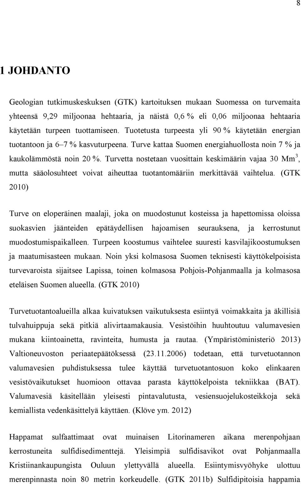 Turvetta nostetaan vuosittain keskimäärin vajaa 30 Mm 3, mutta sääolosuhteet voivat aiheuttaa tuotantomääriin merkittävää vaihtelua.