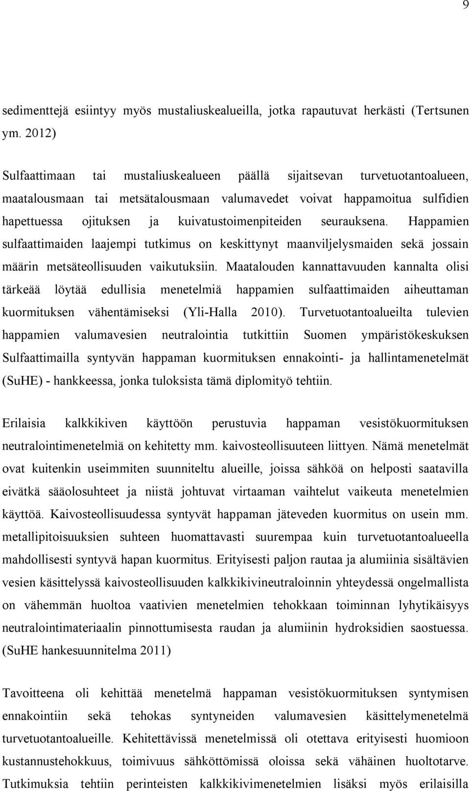 kuivatustoimenpiteiden seurauksena. Happamien sulfaattimaiden laajempi tutkimus on keskittynyt maanviljelysmaiden sekä jossain määrin metsäteollisuuden vaikutuksiin.