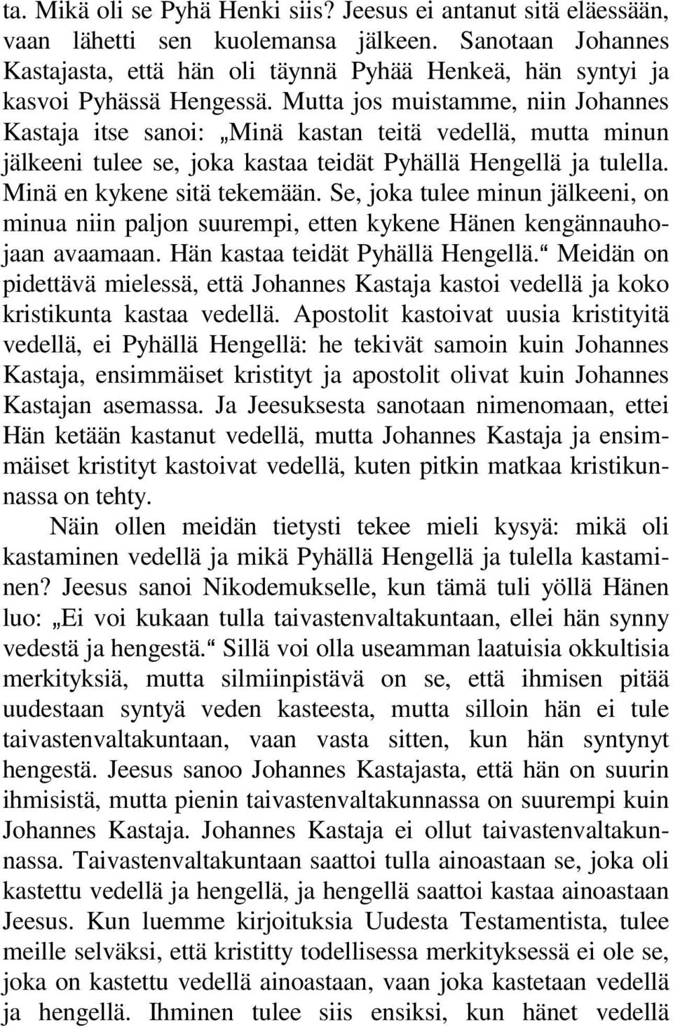 Mutta jos muistamme, niin Johannes Kastaja itse sanoi: `Minä kastan teitä vedellä, mutta minun jälkeeni tulee se, joka kastaa teidät Pyhällä Hengellä ja tulella. Minä en kykene sitä tekemään.