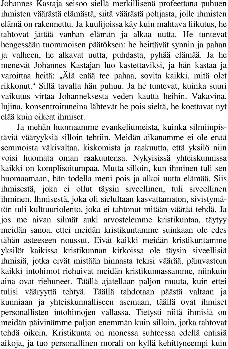 He tuntevat hengessään tuommoisen päätöksen: he heittävät synnin ja pahan ja valheen, he alkavat uutta, puhdasta, pyhää elämää.