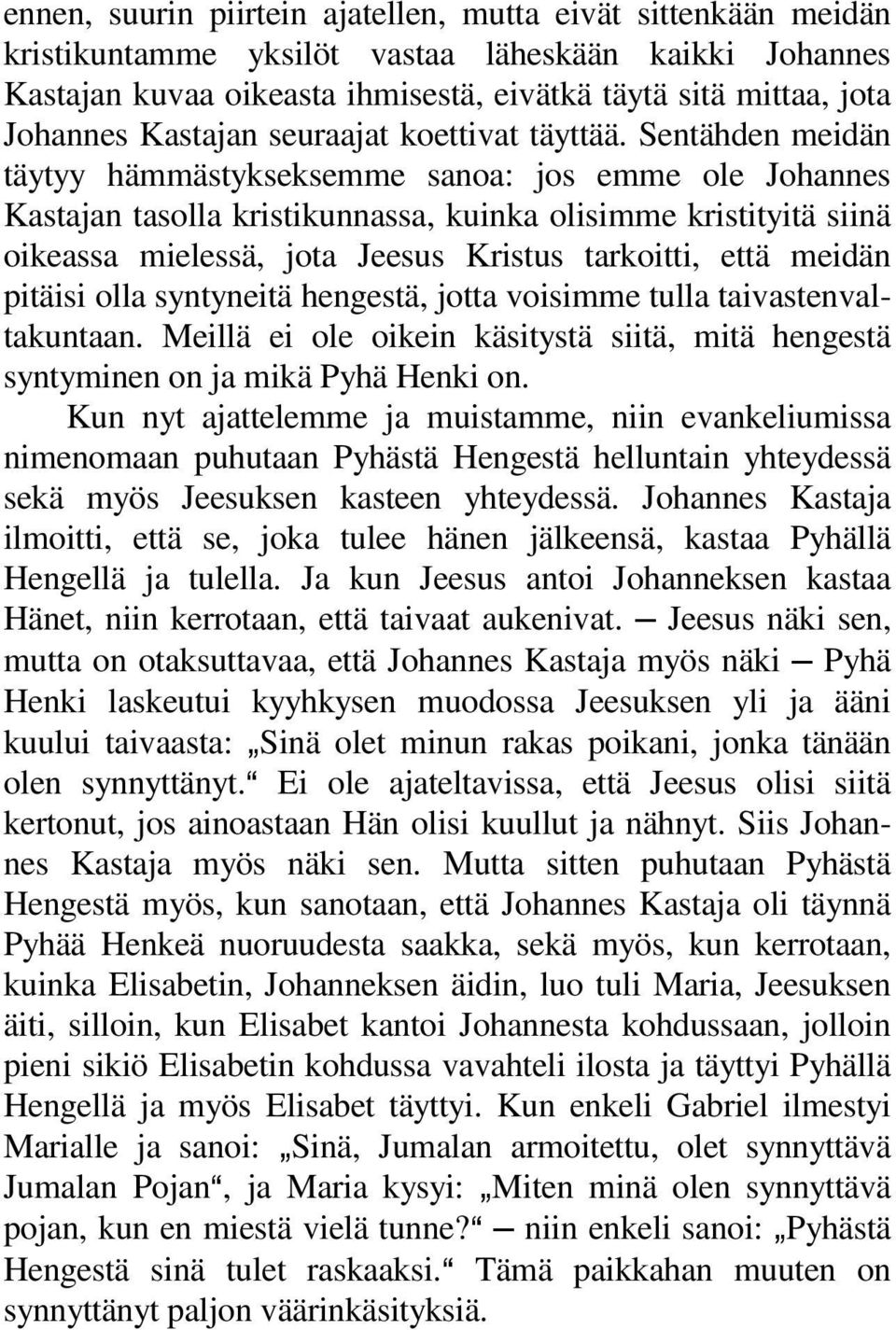 Sentähden meidän täytyy hämmästykseksemme sanoa: jos emme ole Johannes Kastajan tasolla kristikunnassa, kuinka olisimme kristityitä siinä oikeassa mielessä, jota Jeesus Kristus tarkoitti, että meidän