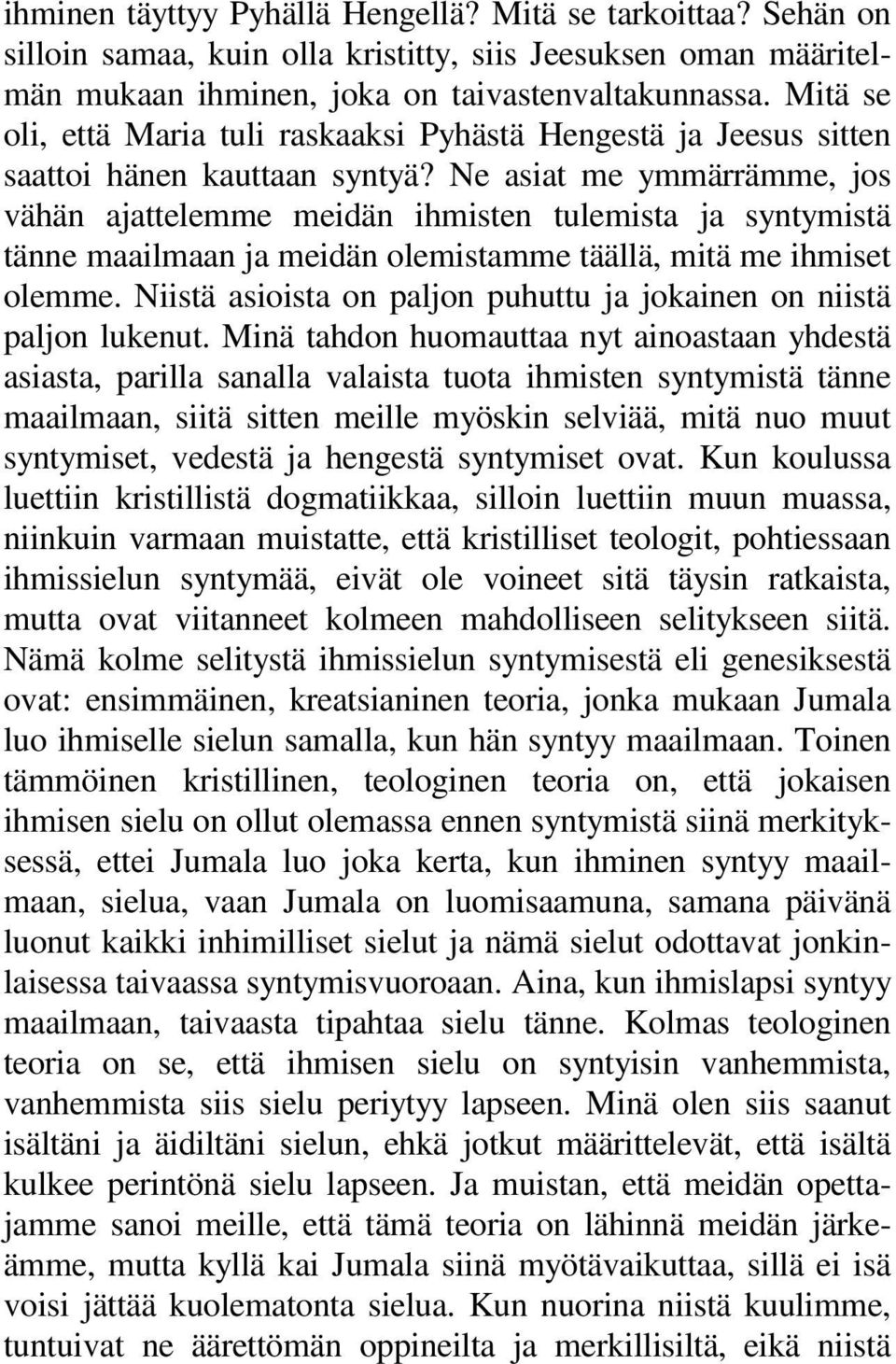 Ne asiat me ymmärrämme, jos vähän ajattelemme meidän ihmisten tulemista ja syntymistä tänne maailmaan ja meidän olemistamme täällä, mitä me ihmiset olemme.