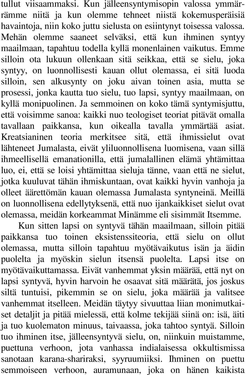 Emme silloin ota lukuun ollenkaan sitä seikkaa, että se sielu, joka syntyy, on luonnollisesti kauan ollut olemassa, ei sitä luoda silloin, sen alkusynty on joku aivan toinen asia, mutta se prosessi,