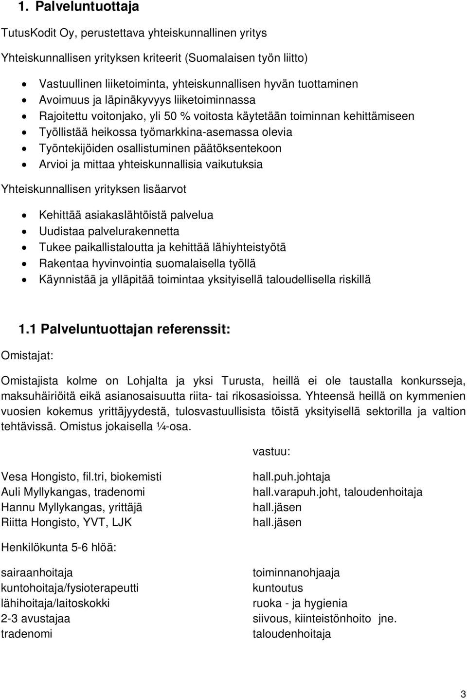 osallistuminen päätöksentekoon Arvioi ja mittaa yhteiskunnallisia vaikutuksia Yhteiskunnallisen yrityksen lisäarvot Kehittää asiakaslähtöistä palvelua Uudistaa palvelurakennetta Tukee