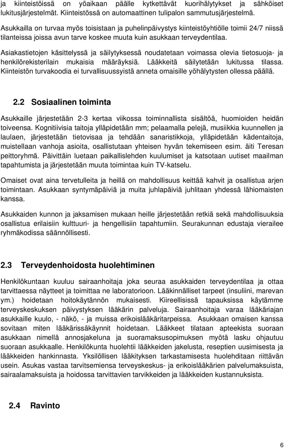 Asiakastietojen käsittelyssä ja säilytyksessä noudatetaan voimassa olevia tietosuoja- ja henkilörekisterilain mukaisia määräyksiä. Lääkkeitä säilytetään lukitussa tilassa.