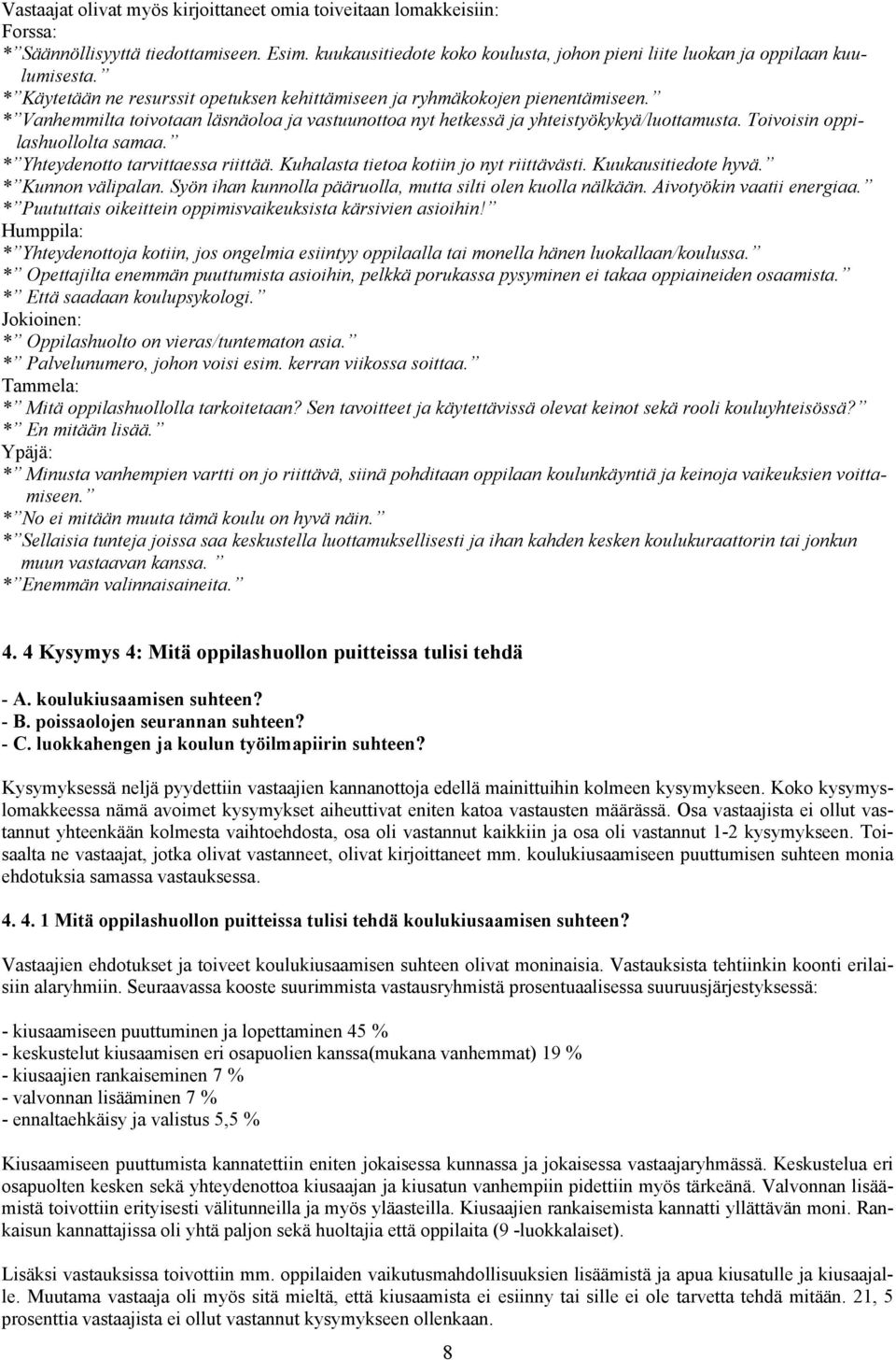 Toivoisin oppilashuollolta samaa. * Yhteydenotto tarvittaessa riittää. Kuhalasta tietoa kotiin jo nyt riittävästi. Kuukausitiedote hyvä. * Kunnon välipalan.