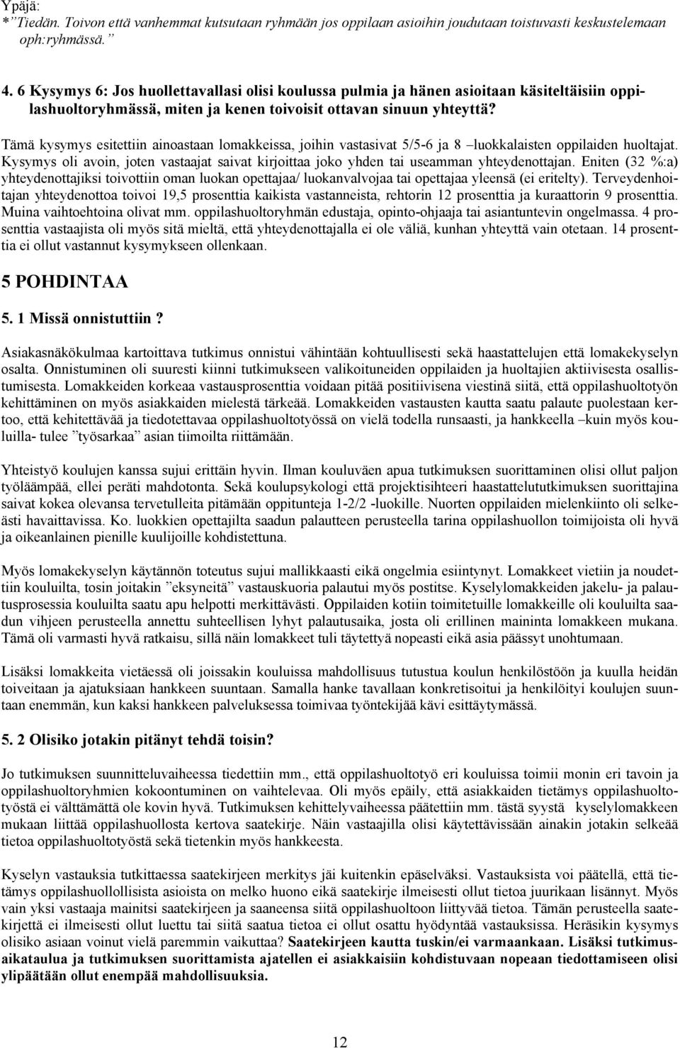 Tämä kysymys esitettiin ainoastaan lomakkeissa, joihin vastasivat 5/5-6 ja 8 luokkalaisten oppilaiden huoltajat.