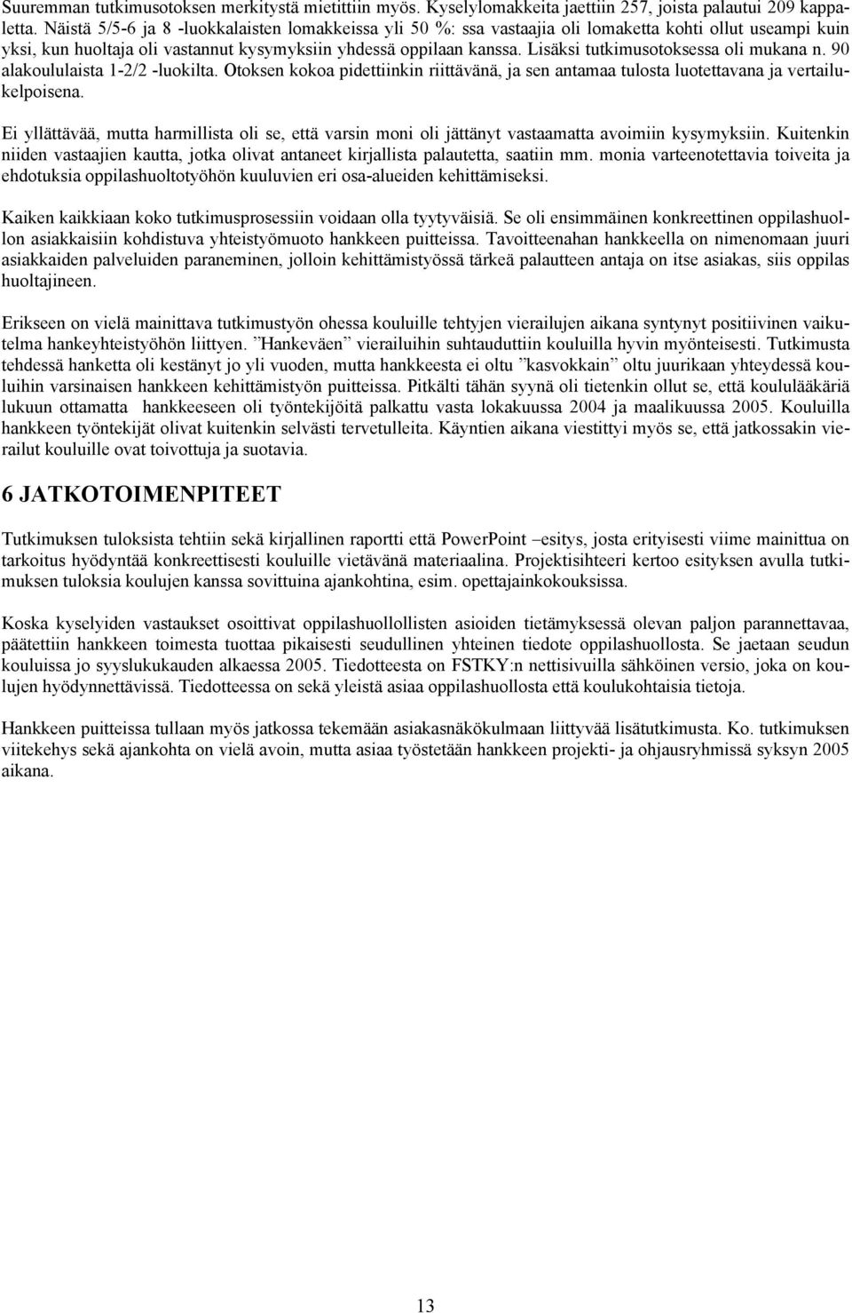 Lisäksi tutkimusotoksessa oli mukana n. 90 alakoululaista 1-2/2 -luokilta. Otoksen kokoa pidettiinkin riittävänä, ja sen antamaa tulosta luotettavana ja vertailukelpoisena.