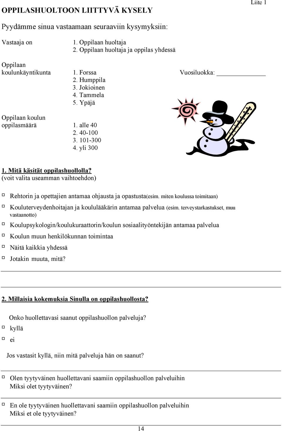 (voit valita useamman vaihtoehdon) Rehtorin ja opettajien antamaa ohjausta ja opastusta(esim. miten koulussa toimitaan) Kouluterveydenhoitajan ja koululääkärin antamaa palvelua (esim.