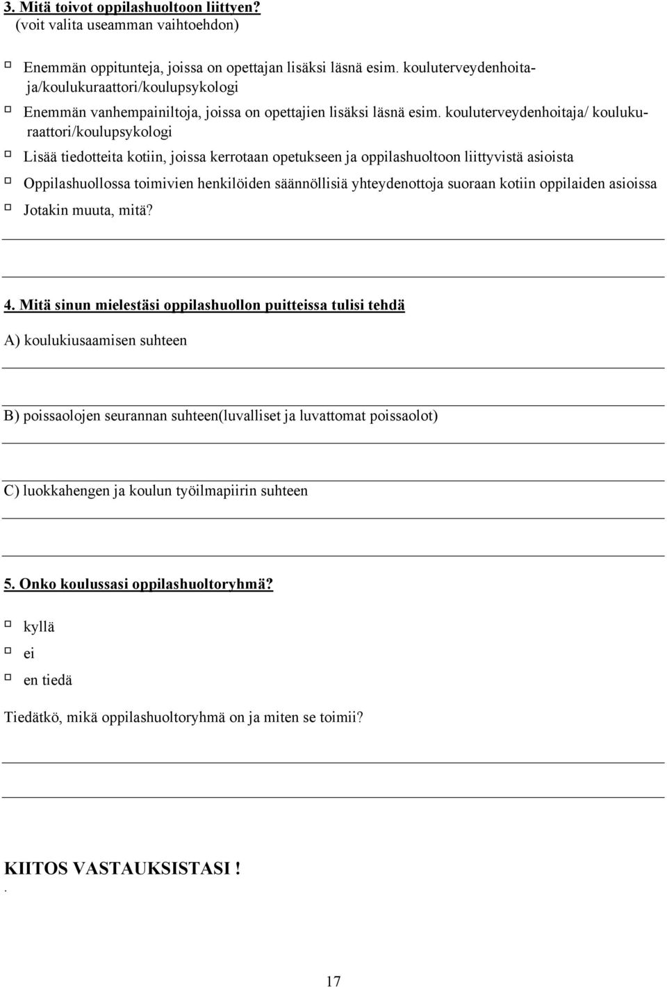 kouluterveydenhoitaja/ koulukuraattori/koulupsykologi Lisää tiedotteita kotiin, joissa kerrotaan opetukseen ja oppilashuoltoon liittyvistä asioista Oppilashuollossa toimivien henkilöiden säännöllisiä