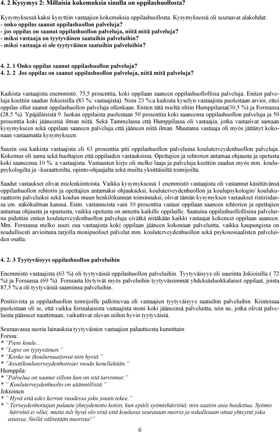 - miksi vastaaja on tyytyväinen saatuihin palveluihin? - miksi vastaaja ei ole tyytyväinen saatuihin palveluihin? 4. 2. 1 Onko oppilas saanut oppilashuollon palveluja? 4. 2. 2 Jos oppilas on saanut oppilashuollon palveluja, niitä mitä palveluja?