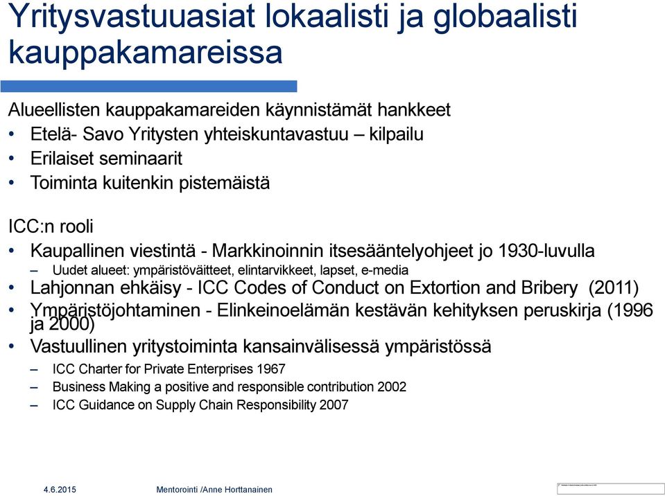 ICC Codes of Conduct on Extortion and Bribery (2011) Ympäristöjohtaminen - Elinkeinoelämän kestävän kehityksen peruskirja (1996 ja 2000) Vastuullinen yritystoiminta kansainvälisessä