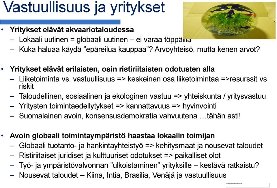 vastuullisuus => keskeinen osa liiketoimintaa =>resurssit vs riskit Taloudellinen, sosiaalinen ja ekologinen vastuu => yhteiskunta / yritysvastuu Yritysten toimintaedellytykset => kannattavuus =>