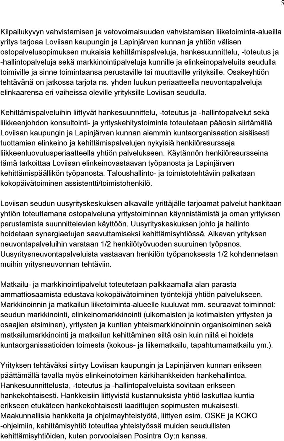 muuttaville yrityksille. Osakeyhtiön tehtävänä on jatkossa tarjota ns. yhden luukun periaatteella neuvontapalveluja elinkaarensa eri vaiheissa oleville yrityksille Loviisan seudulla.