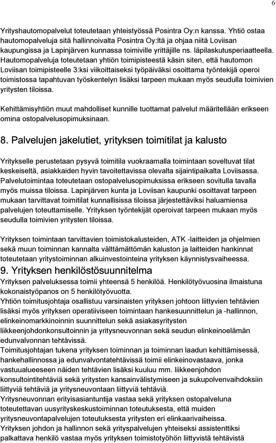 Hautomopalveluja toteutetaan yhtiön toimipisteestä käsin siten, että hautomon Loviisan toimipisteelle 3:ksi viikoittaiseksi työpäiväksi osoittama työntekijä operoi toimistossa tapahtuvan työskentelyn