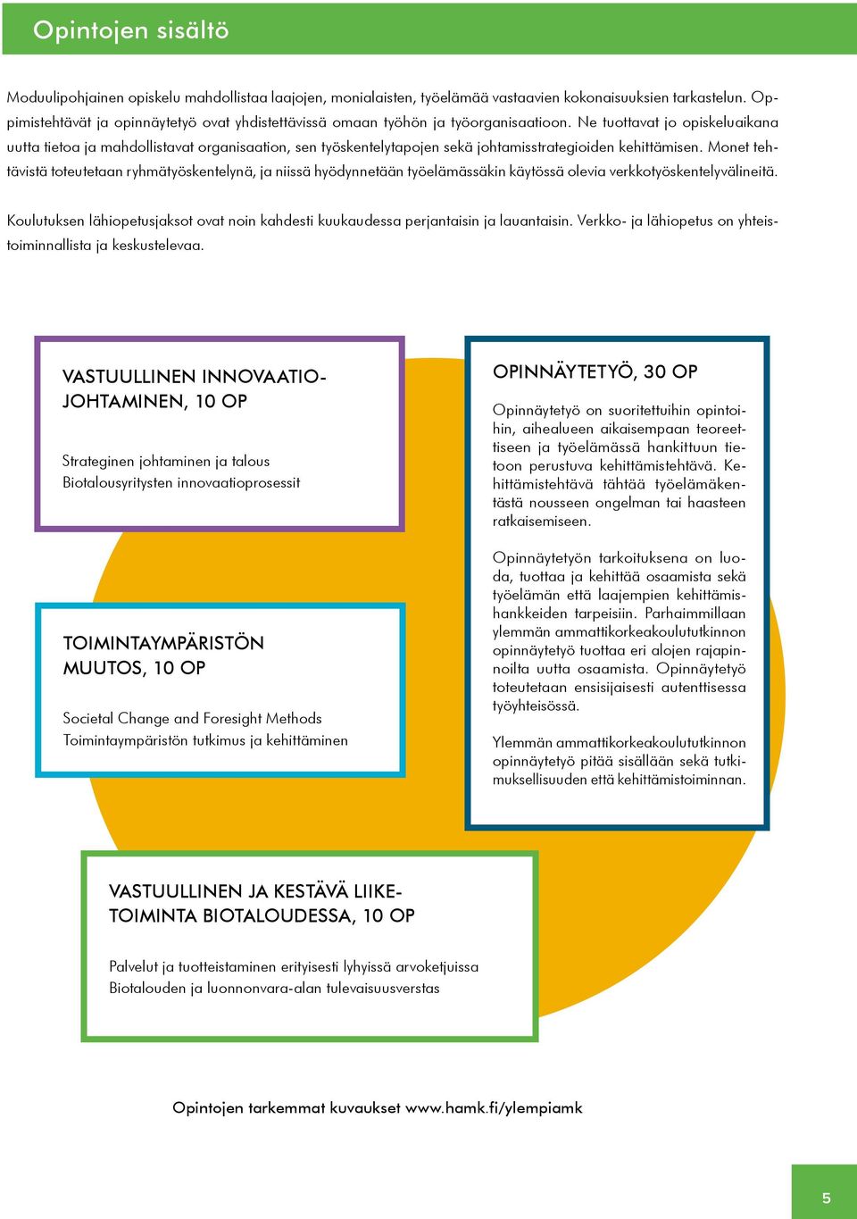 Ne tuottavat jo opiskeluaikana uutta tietoa ja mahdollistavat organisaation, sen työskentelytapojen sekä johtamisstrategioiden kehittämisen.