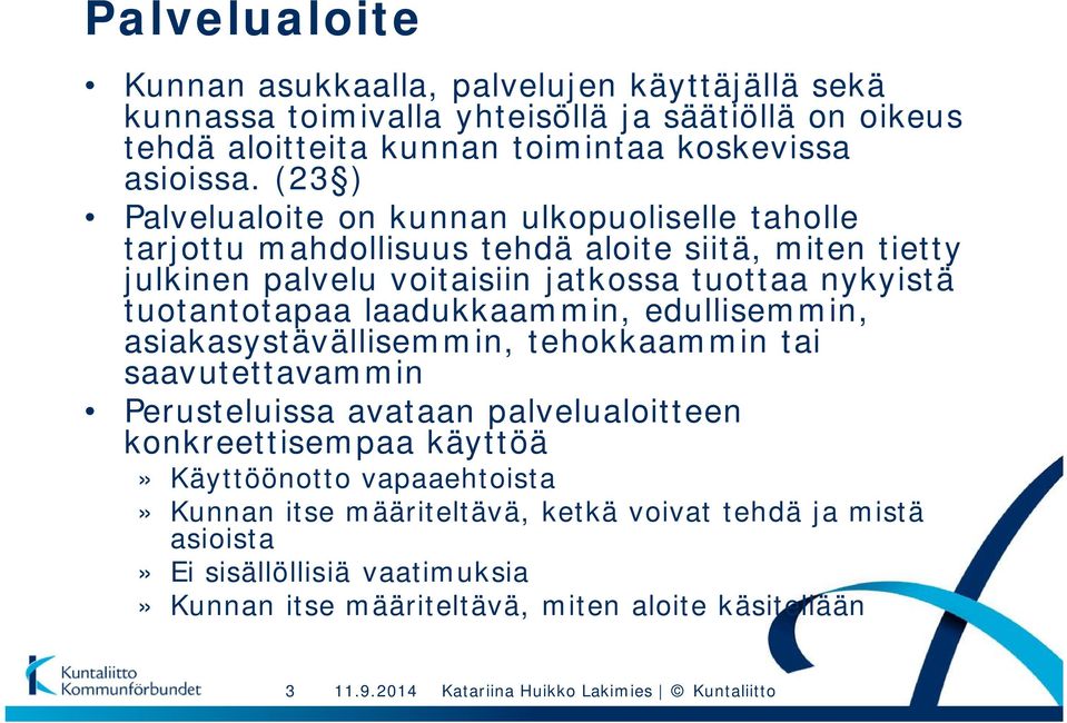 (23 ) Palvelualoite on kunnan ulkopuoliselle taholle tarjottu mahdollisuus tehdä aloite siitä, miten tietty julkinen palvelu voitaisiin jatkossa tuottaa nykyistä