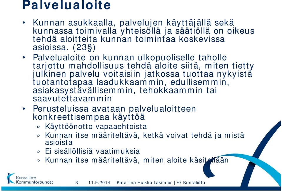 (23 ) Palvelualoite on kunnan ulkopuoliselle taholle tarjottu mahdollisuus tehdä aloite siitä, miten tietty julkinen palvelu voitaisiin jatkossa tuottaa nykyistä