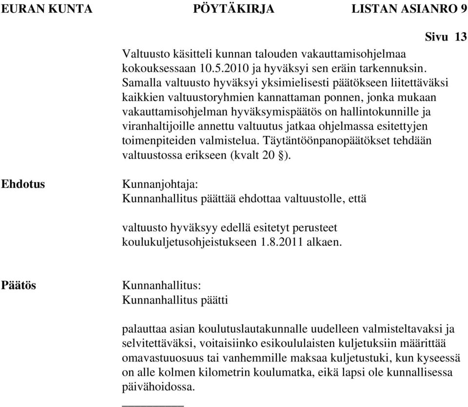 viranhaltijoille annettu valtuutus jatkaa ohjelmassa esitettyjen toimenpiteiden valmistelua. Täytäntöönpanopäätökset tehdään valtuustossa erikseen (kvalt 20 ).