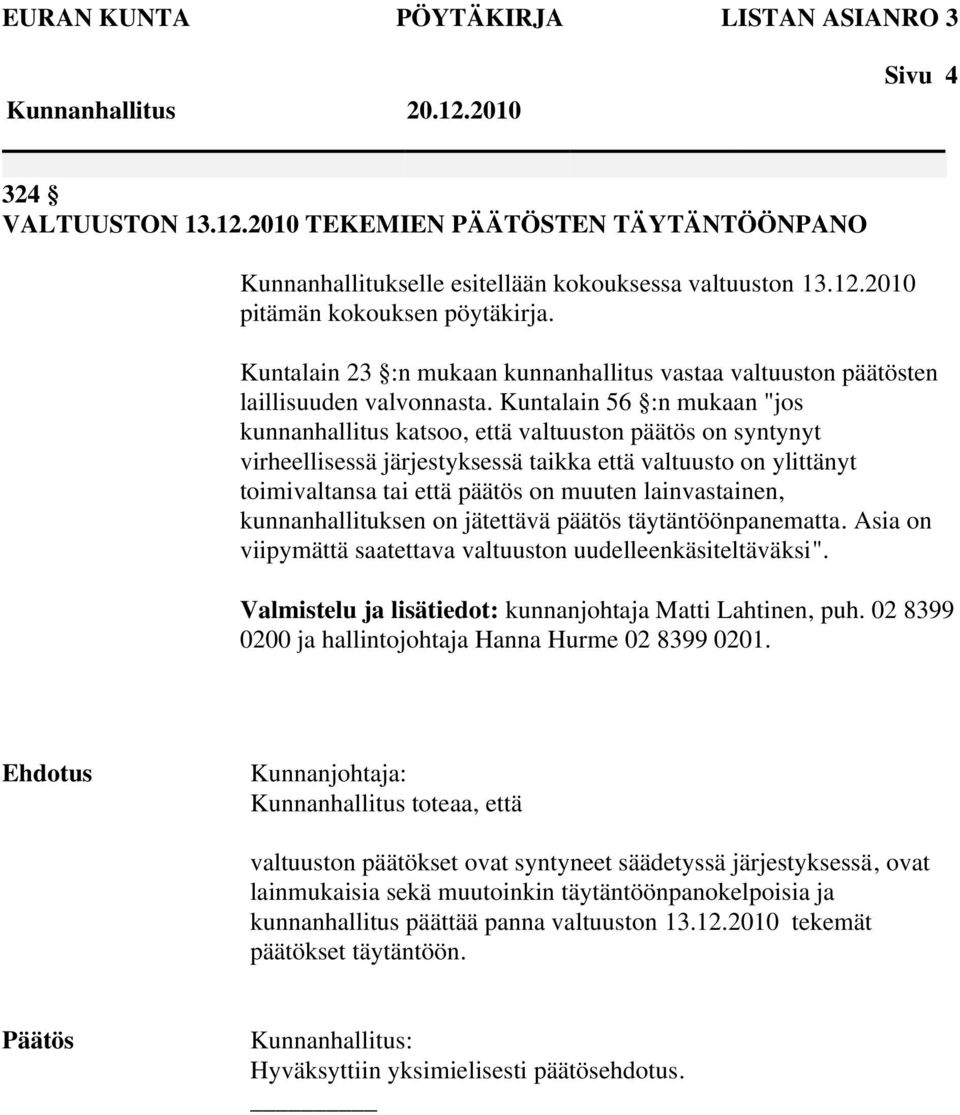 Kuntalain 56 :n mukaan "jos kunnanhallitus katsoo, että valtuuston päätös on syntynyt virheellisessä järjestyksessä taikka että valtuusto on ylittänyt toimivaltansa tai että päätös on muuten