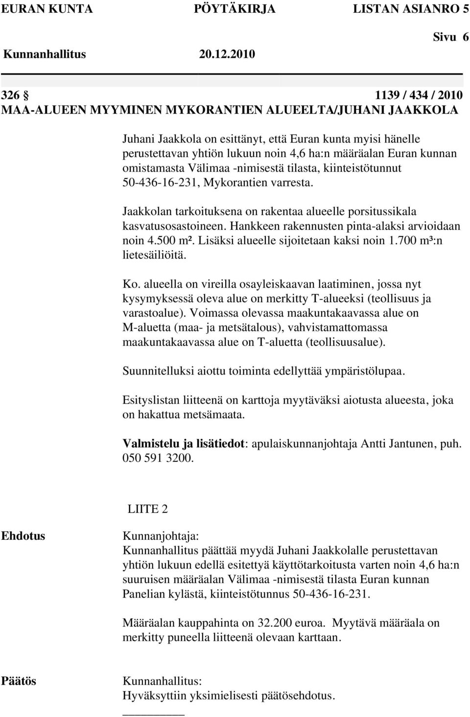 Jaakkolan tarkoituksena on rakentaa alueelle porsitussikala kasvatusosastoineen. Hankkeen rakennusten pinta-alaksi arvioidaan noin 4.500 m². Lisäksi alueelle sijoitetaan kaksi noin 1.