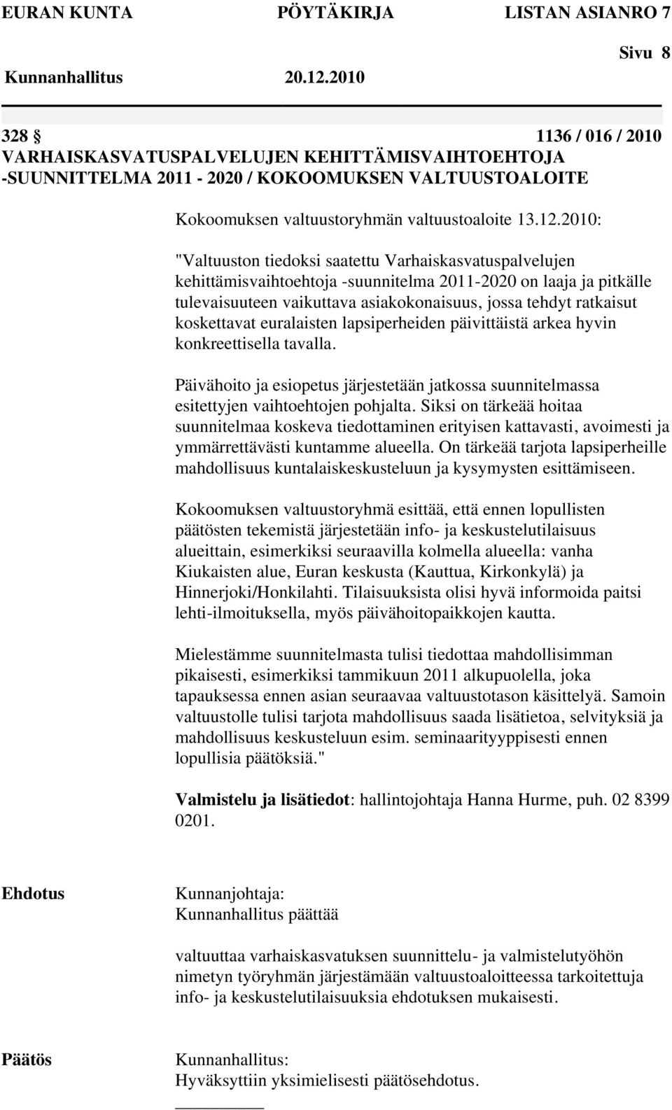 2010: "Valtuuston tiedoksi saatettu Varhaiskasvatuspalvelujen kehittämisvaihtoehtoja -suunnitelma 2011-2020 on laaja ja pitkälle tulevaisuuteen vaikuttava asiakokonaisuus, jossa tehdyt ratkaisut