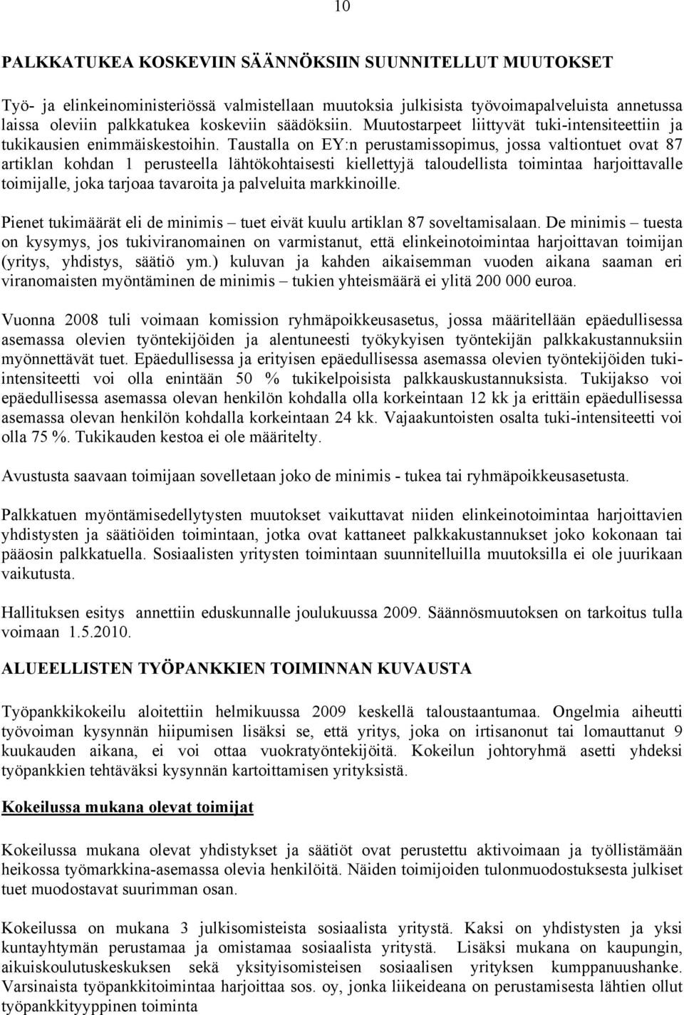 Taustalla on EY:n perustamissopimus, jossa valtiontuet ovat 87 artiklan kohdan 1 perusteella lähtökohtaisesti kiellettyjä taloudellista toimintaa harjoittavalle toimijalle, joka tarjoaa tavaroita ja