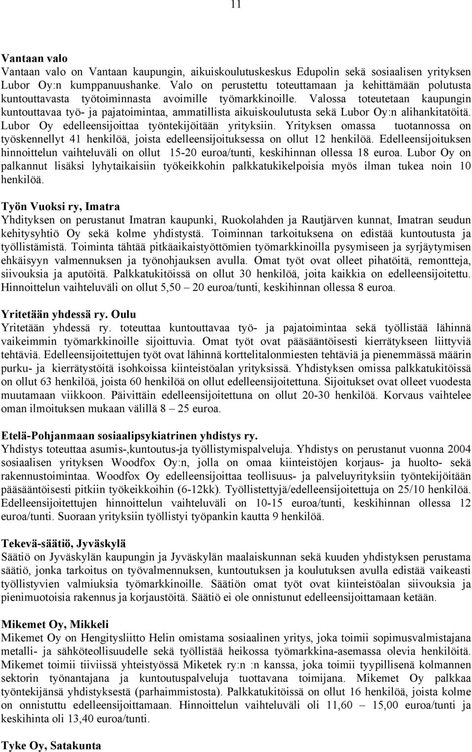 Valossa toteutetaan kaupungin kuntouttavaa työ- ja pajatoimintaa, ammatillista aikuiskoulutusta sekä Lubor Oy:n alihankitatöitä. Lubor Oy edelleensijoittaa työntekijöitään yrityksiin.