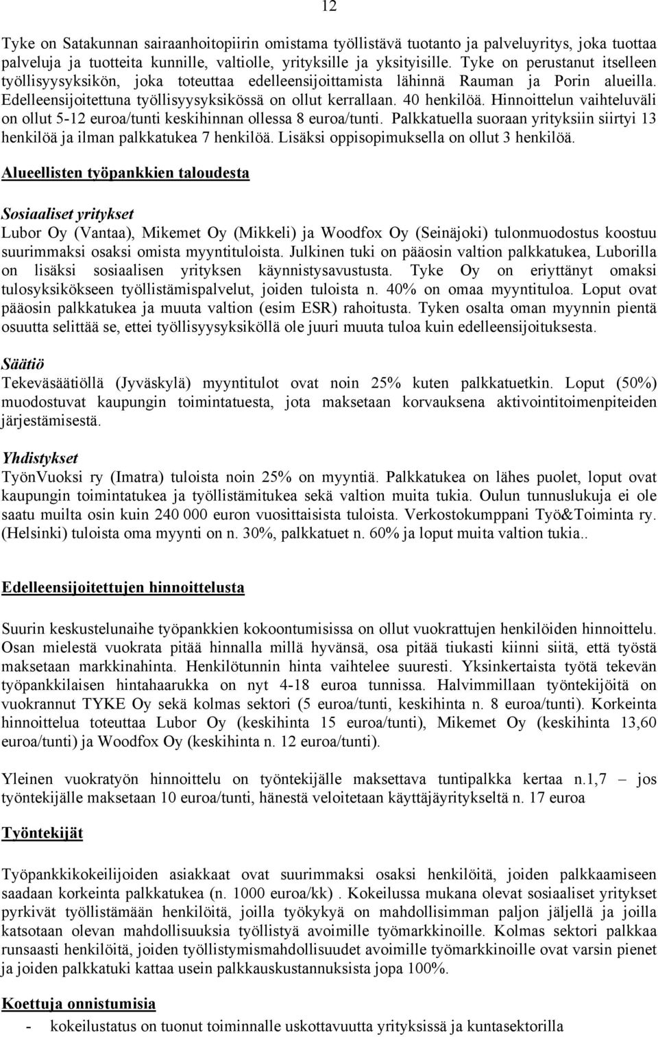 Hinnoittelun vaihteluväli on ollut 5-12 euroa/tunti keskihinnan ollessa 8 euroa/tunti. Palkkatuella suoraan yrityksiin siirtyi 13 henkilöä ja ilman palkkatukea 7 henkilöä.